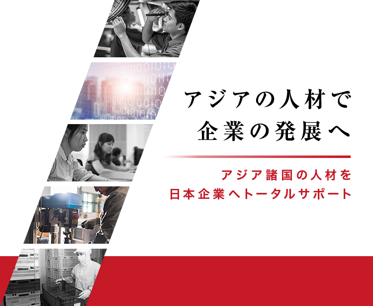 アジアの人材で 企業の発展へ　アジア諸国の人材を日本企業へトータルサポート